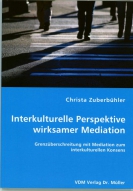Christa Zuberbühler: Interkulturelle Perspektive wirksamer Mediation. Grenzüberschreitung mit Mediation zum interkulturellen Konsens